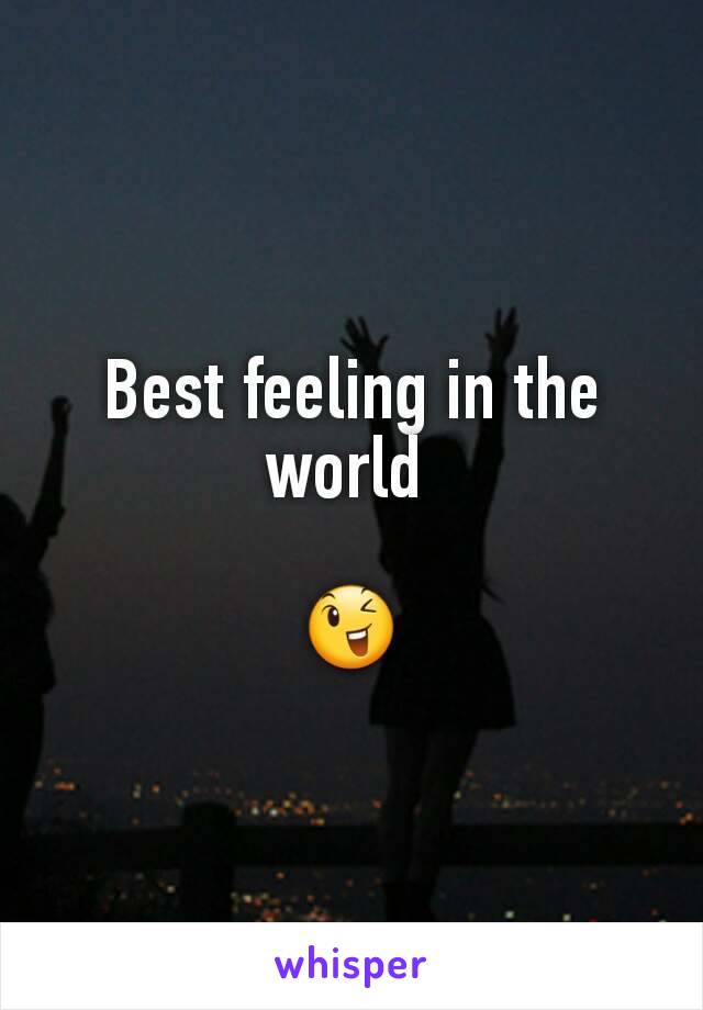 Best feeling in the world 

😉
