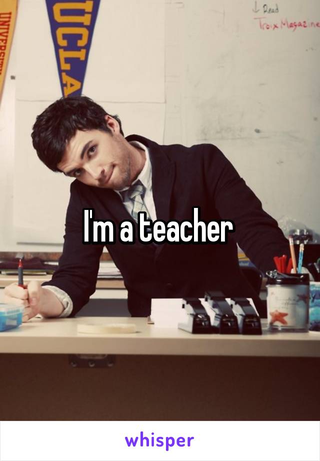 I'm a teacher 