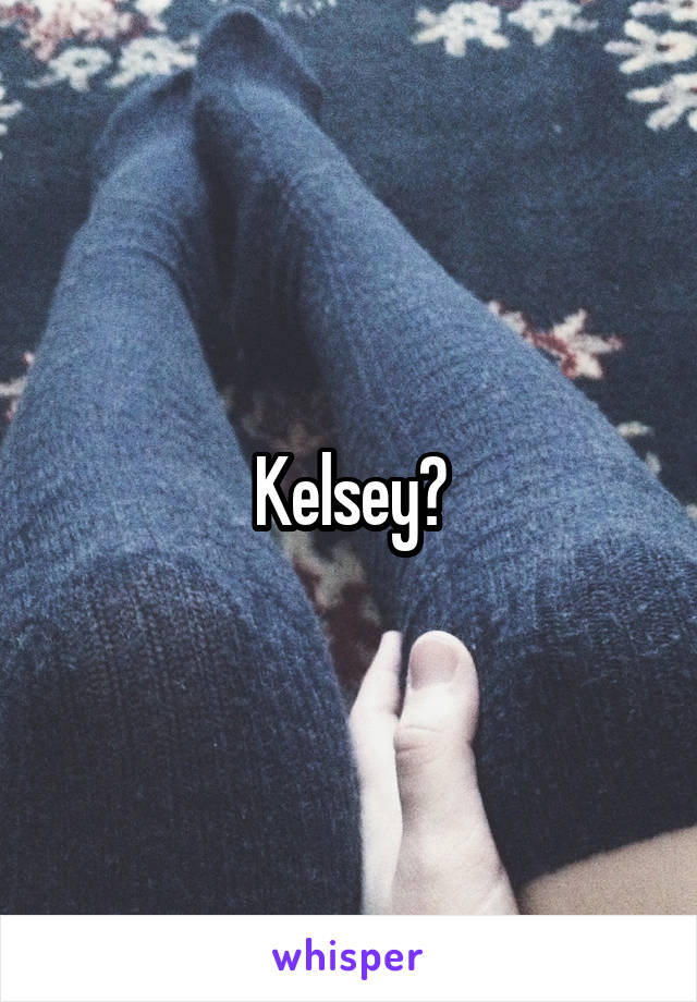 Kelsey?