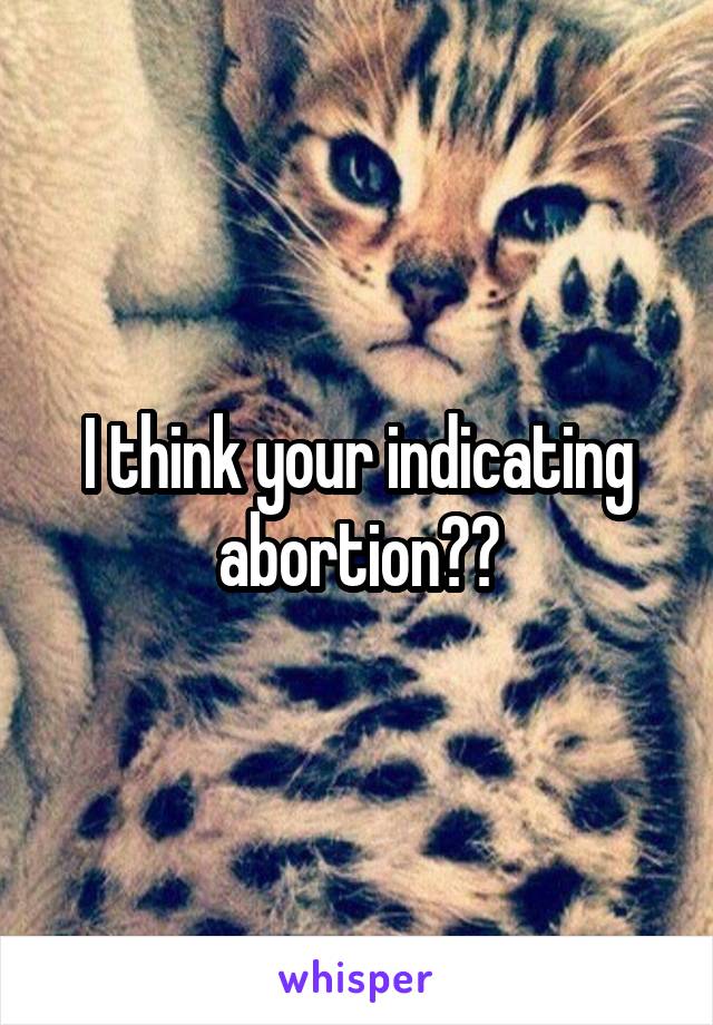 I think your indicating abortion??