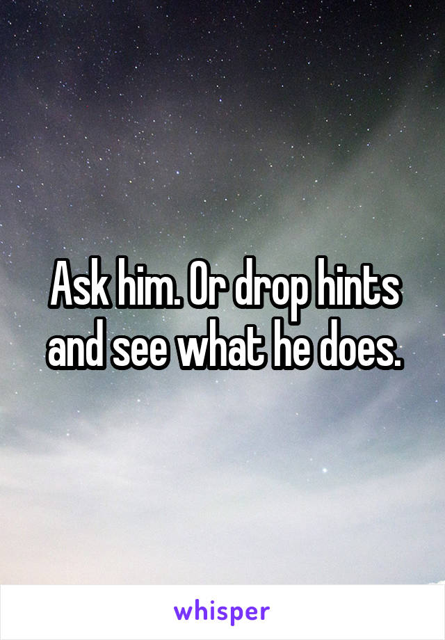 Ask him. Or drop hints and see what he does.