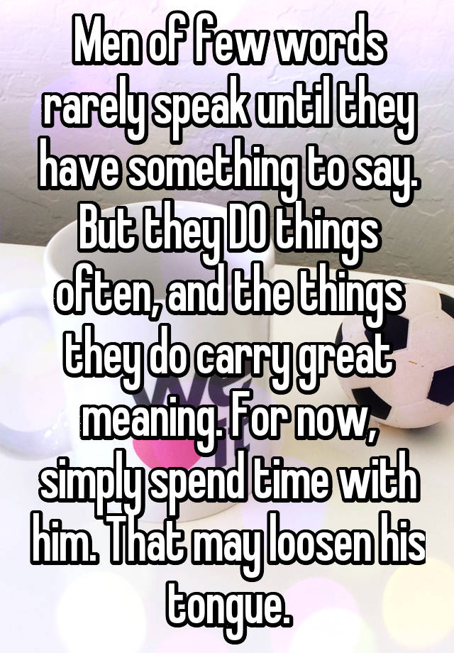 men-of-few-words-rarely-speak-until-they-have-something-to-say-but-they-do-things-often-and