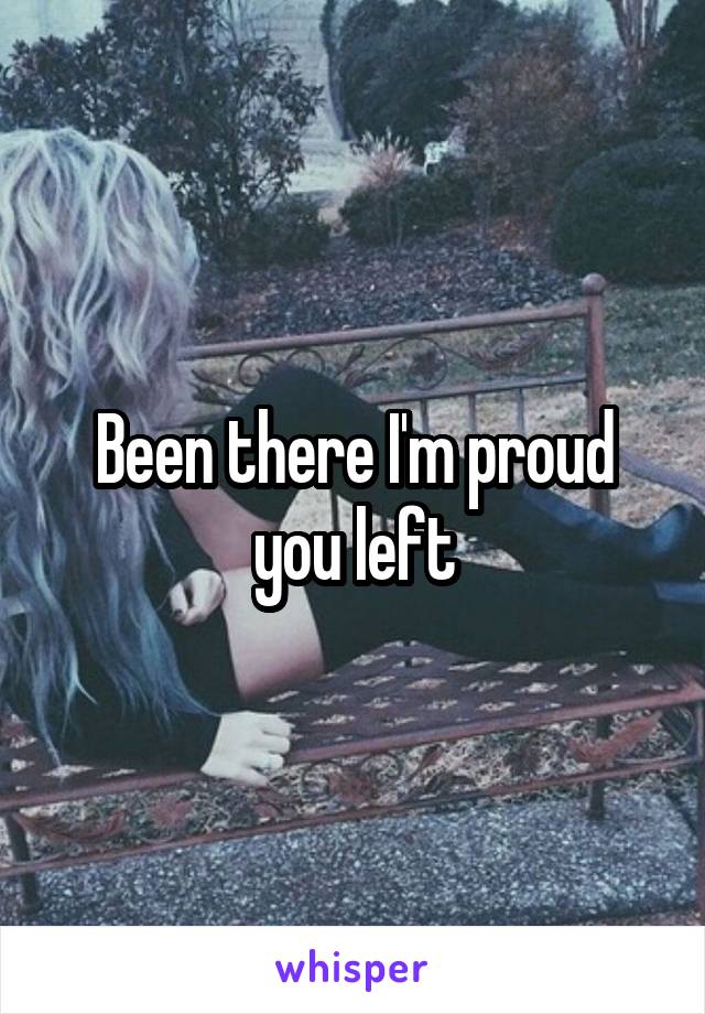 Been there I'm proud you left