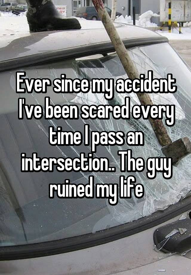 ever-since-my-accident-i-ve-been-scared-every-time-i-pass-an