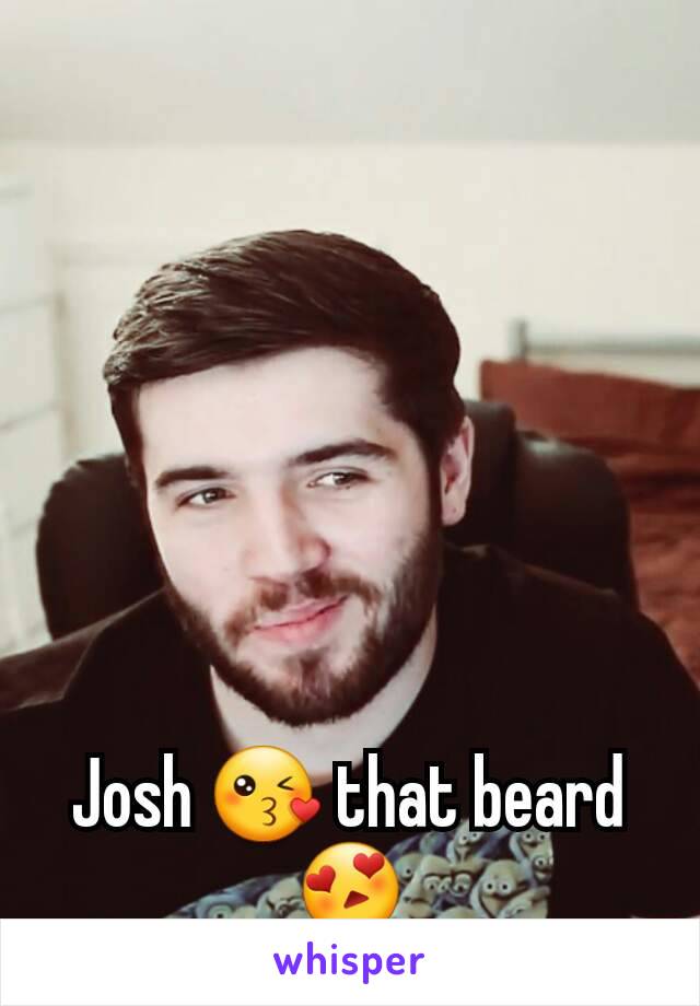 Josh 😘 that beard 😍