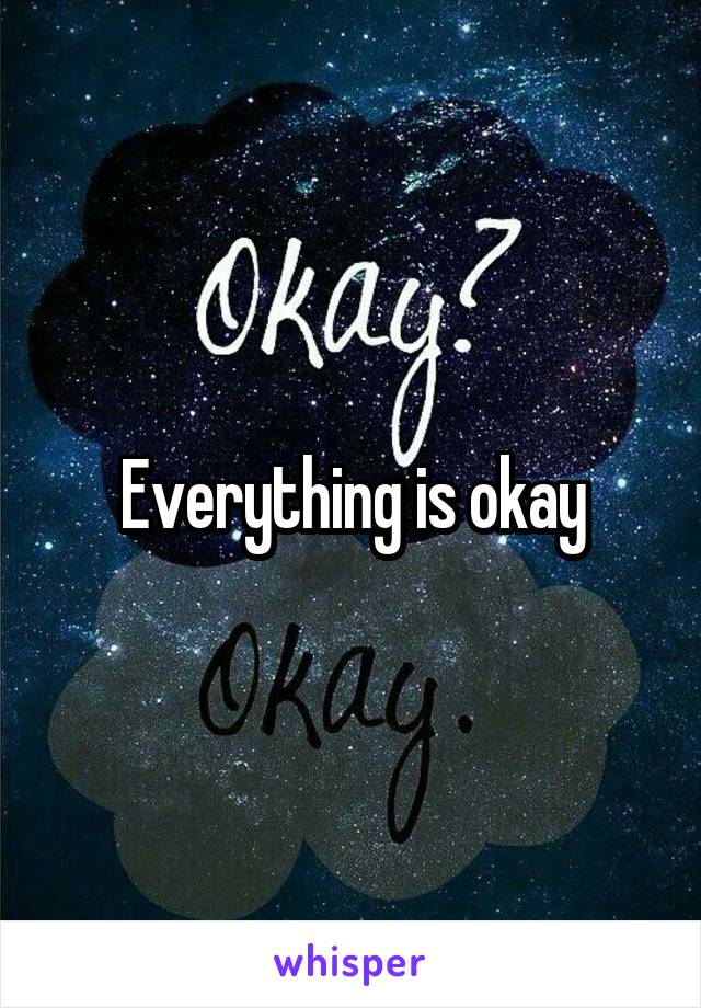 Everything is okay