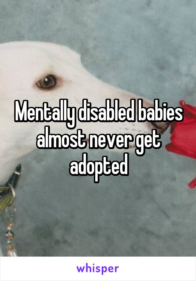 Mentally disabled babies almost never get adopted