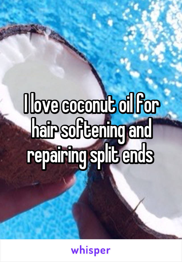 I love coconut oil for hair softening and repairing split ends 