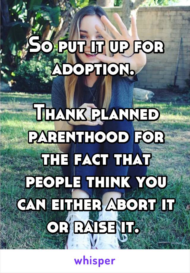 So put it up for adoption. 

Thank planned parenthood for the fact that people think you can either abort it or raise it. 