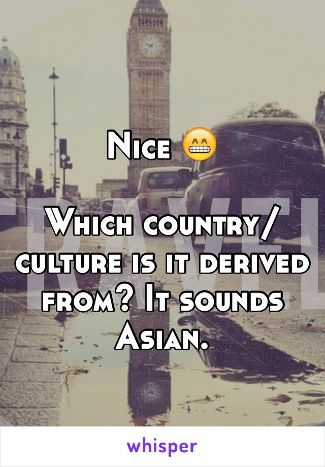 Nice 😁

Which country/culture is it derived from? It sounds Asian. 