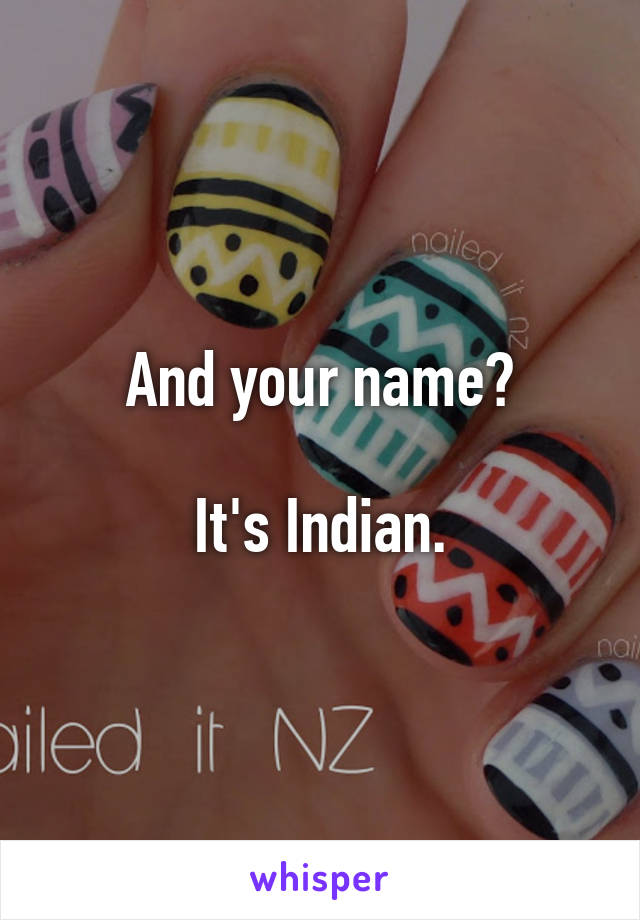 And your name?

It's Indian.
