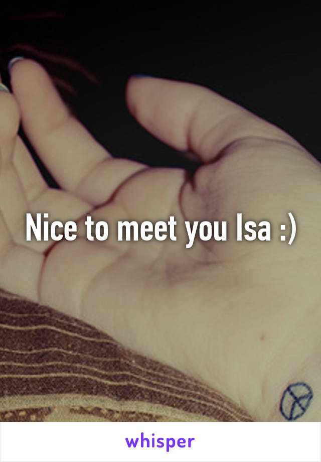 Nice to meet you Isa :)