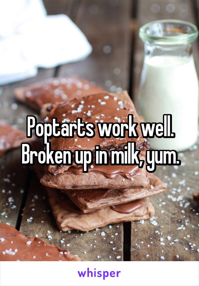 Poptarts work well. Broken up in milk, yum.