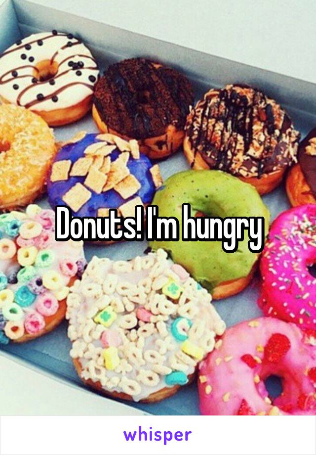 Donuts! I'm hungry