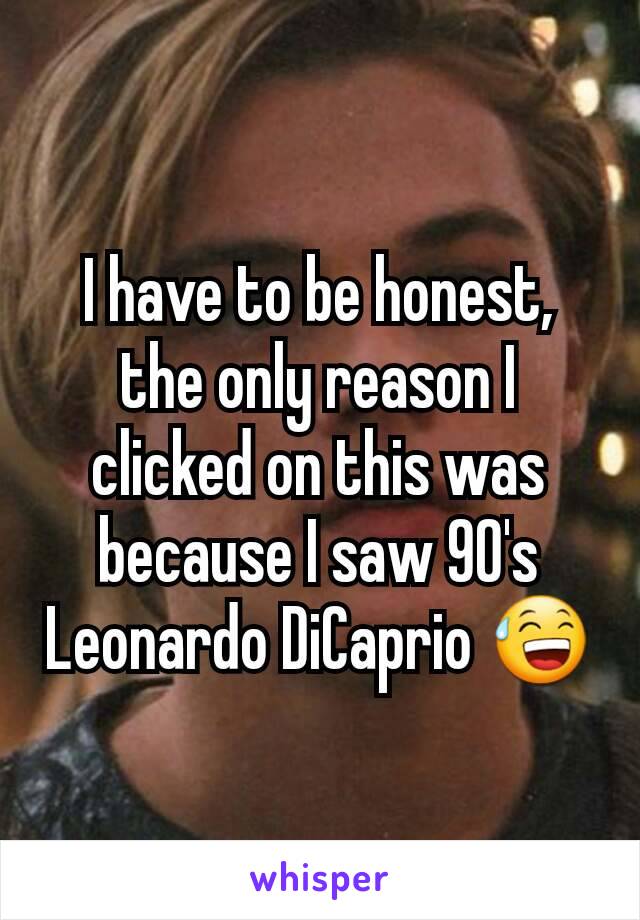 I have to be honest, the only reason I clicked on this was because I saw 90's Leonardo DiCaprio 😅