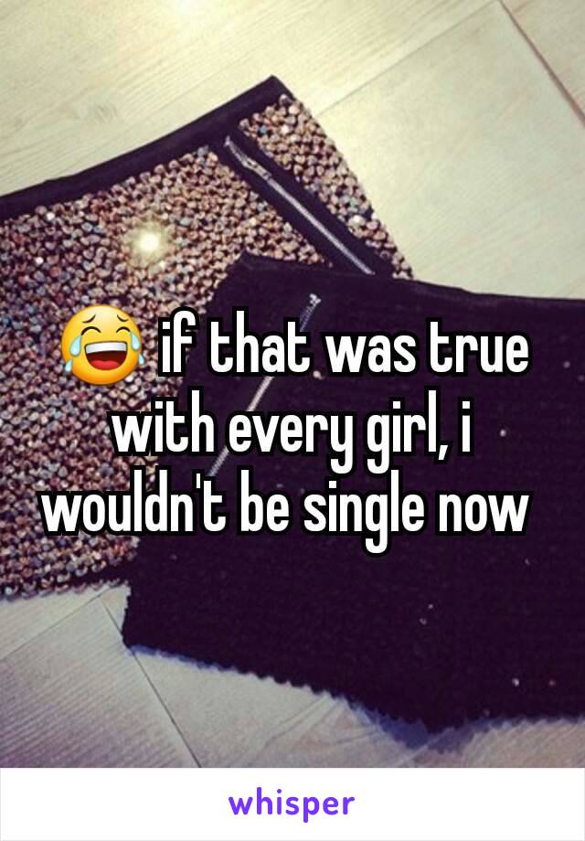 😂 if that was true with every girl, i wouldn't be single now 