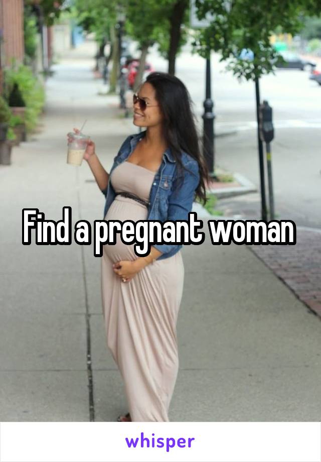 Find a pregnant woman 