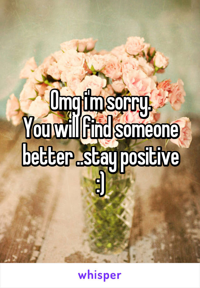 Omg i'm sorry.
You will find someone better ..stay positive
 :) 