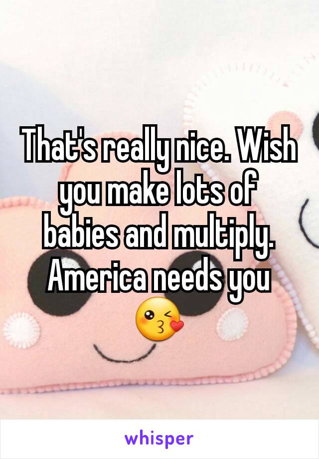 That's really nice. Wish you make lots of babies and multiply. America needs you 😘