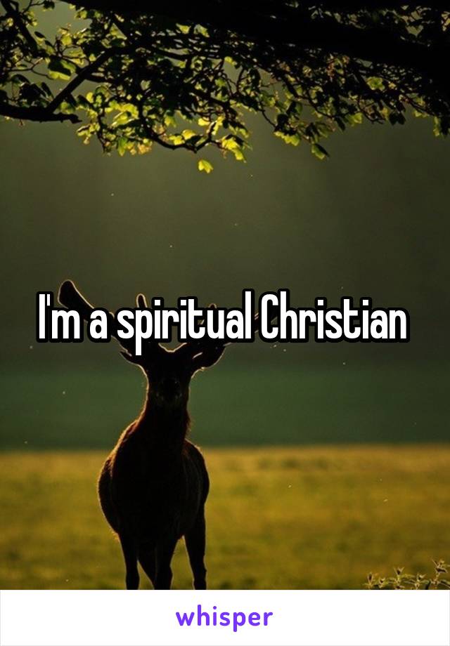 I'm a spiritual Christian 