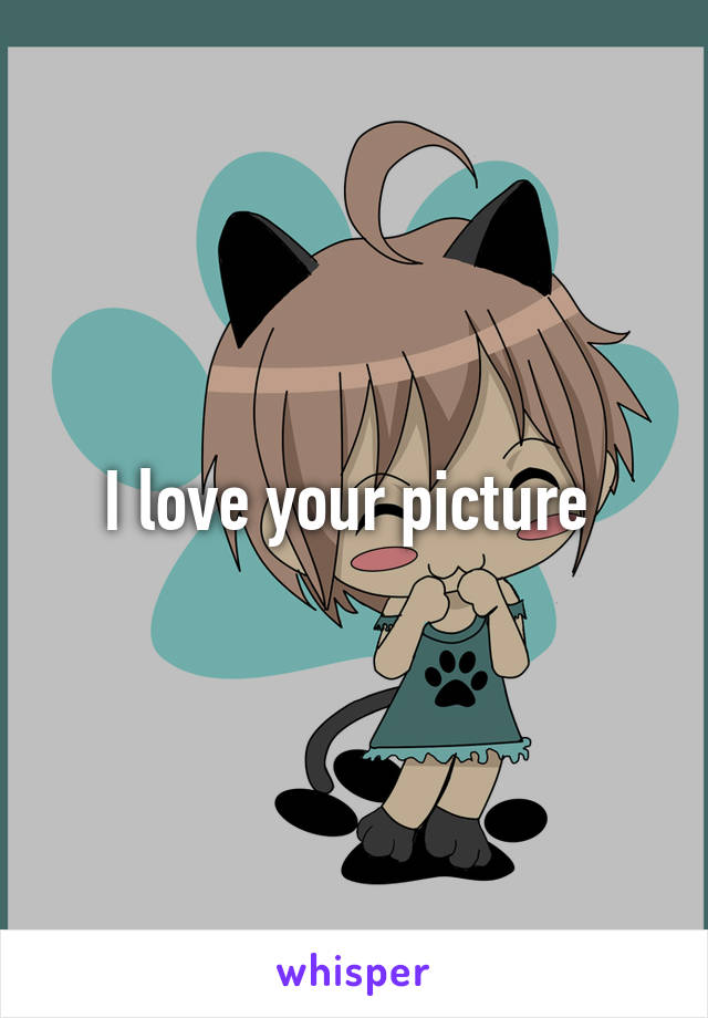 I love your picture 