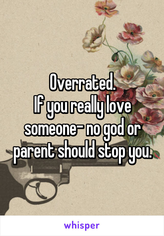 Overrated.
If you really love someone- no god or parent should stop you.
