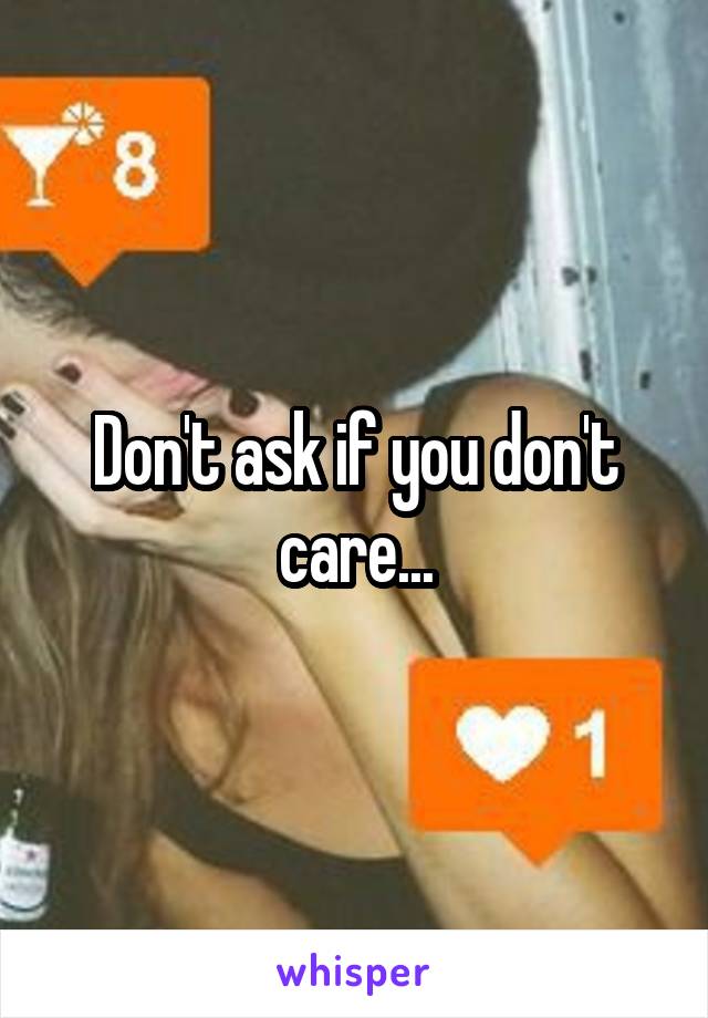 Don't ask if you don't care...