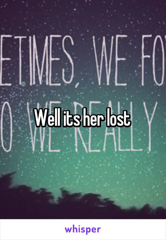 Well its her lost 