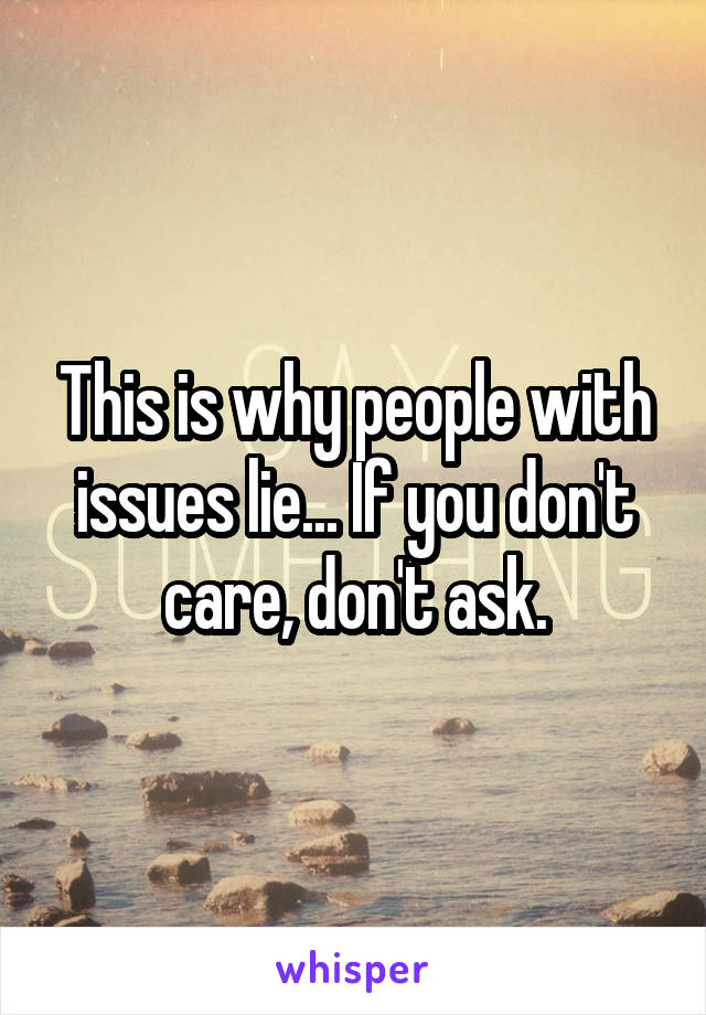 This is why people with issues lie... If you don't care, don't ask.