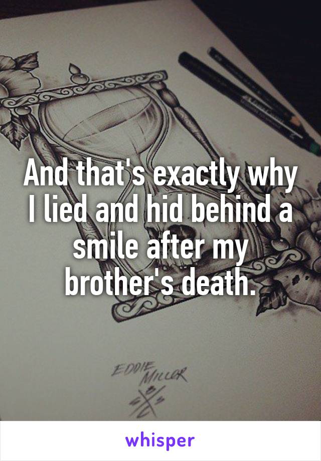 And that's exactly why I lied and hid behind a smile after my brother's death.