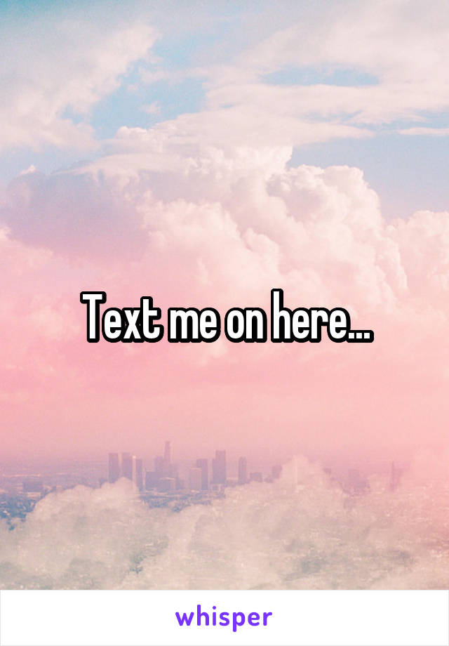 Text me on here...