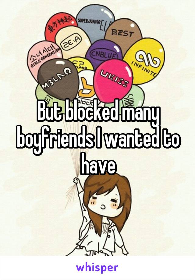 But blocked many boyfriends I wanted to have