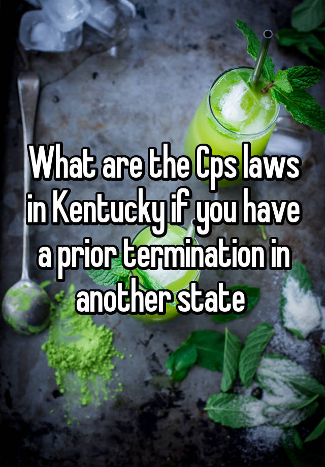 What are the Cps laws in Kentucky if you have a prior termination in another state 