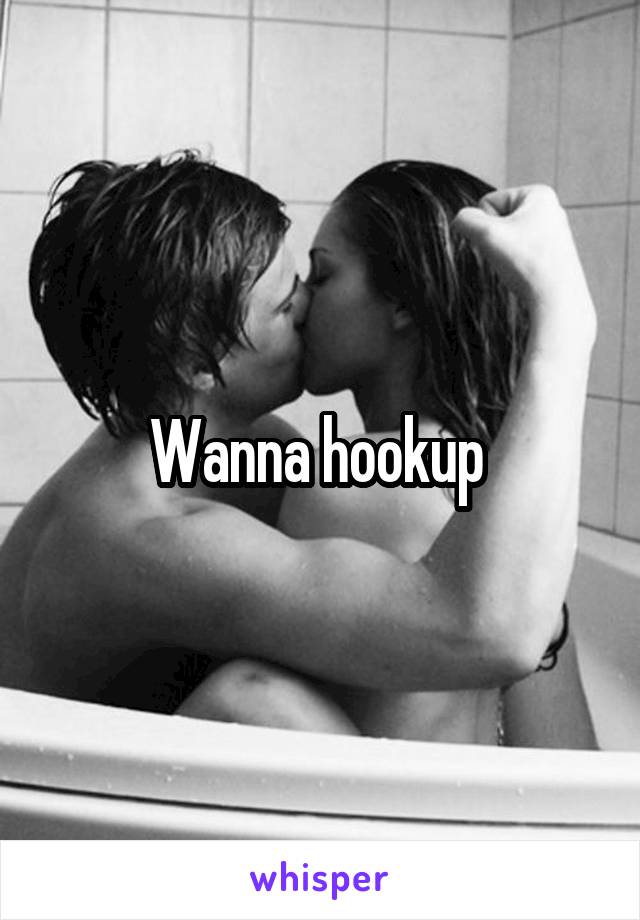 Wanna hookup 