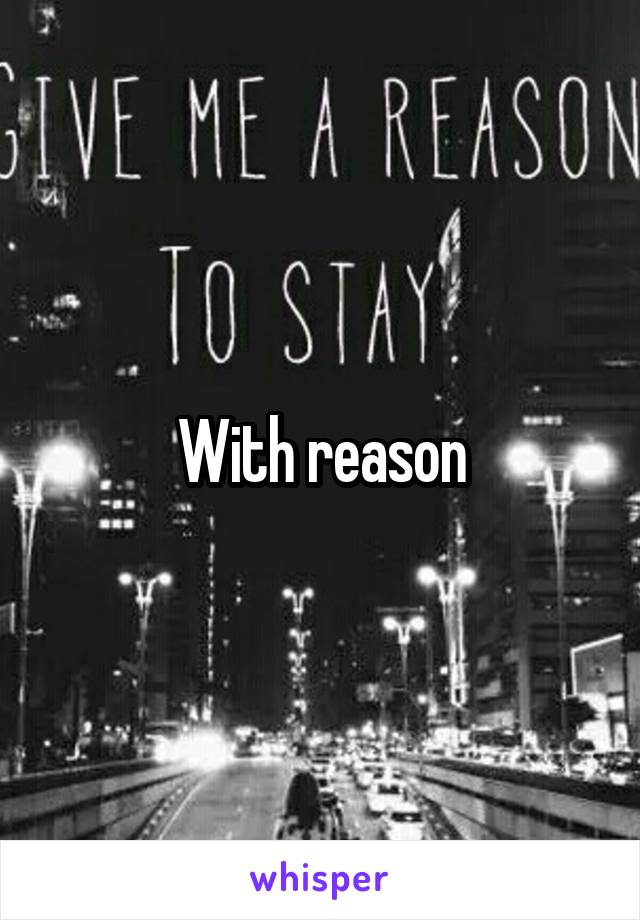 With reason