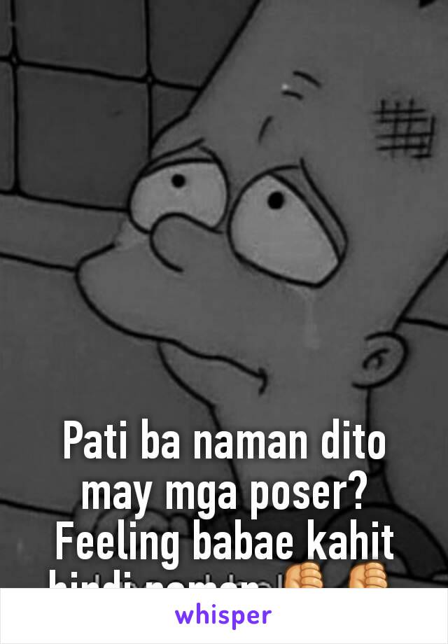 Pati ba naman dito may mga poser? Feeling babae kahit hindi naman 👎👎