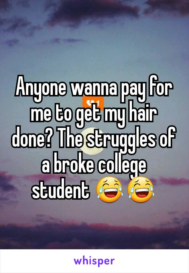 Anyone wanna pay for me to get my hair done? The struggles of a broke college student 😂😂