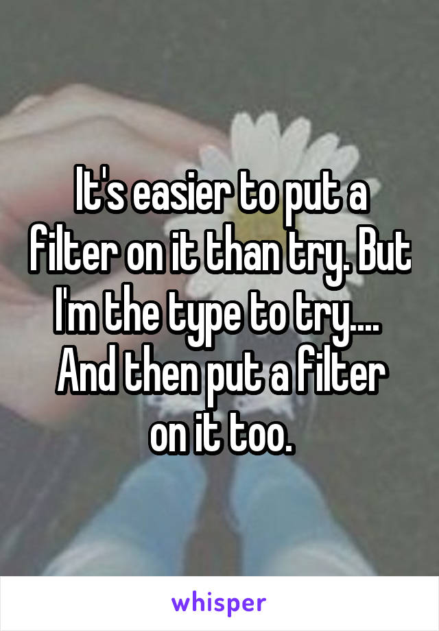 It's easier to put a filter on it than try. But I'm the type to try.... 
And then put a filter on it too.