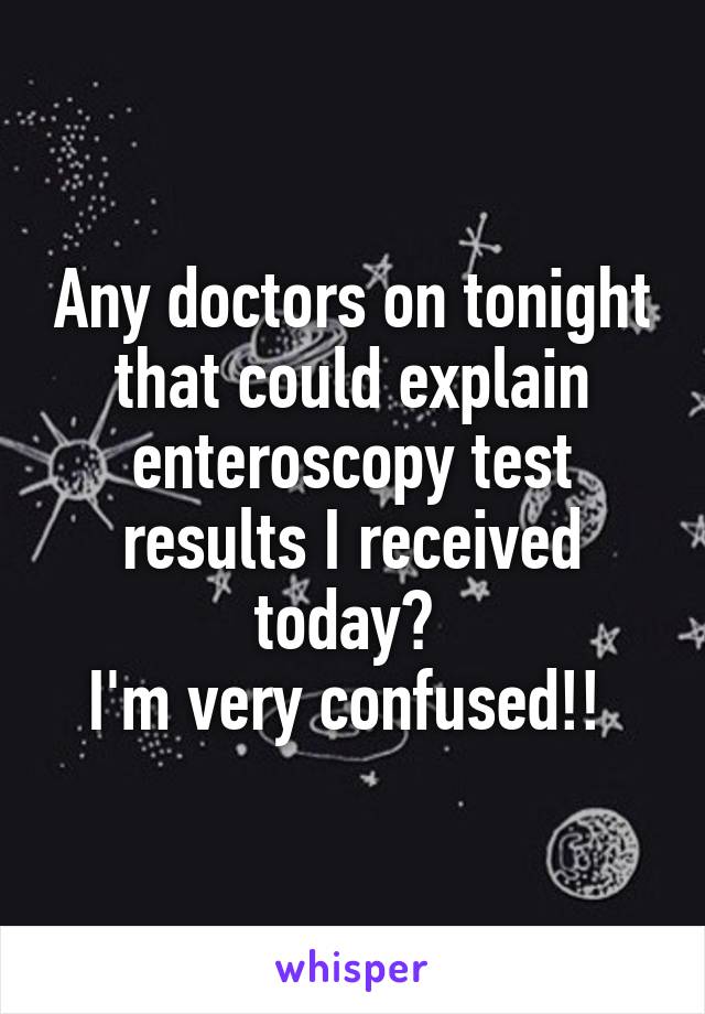 Any doctors on tonight that could explain enteroscopy test results I received today? 
I'm very confused!! 