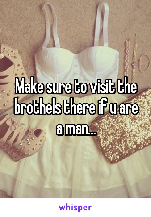 Make sure to visit the brothels there if u are a man...