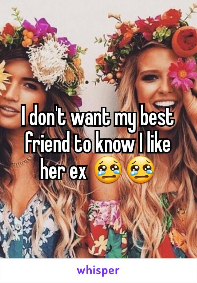 I don't want my best friend to know I like her ex 😢😢