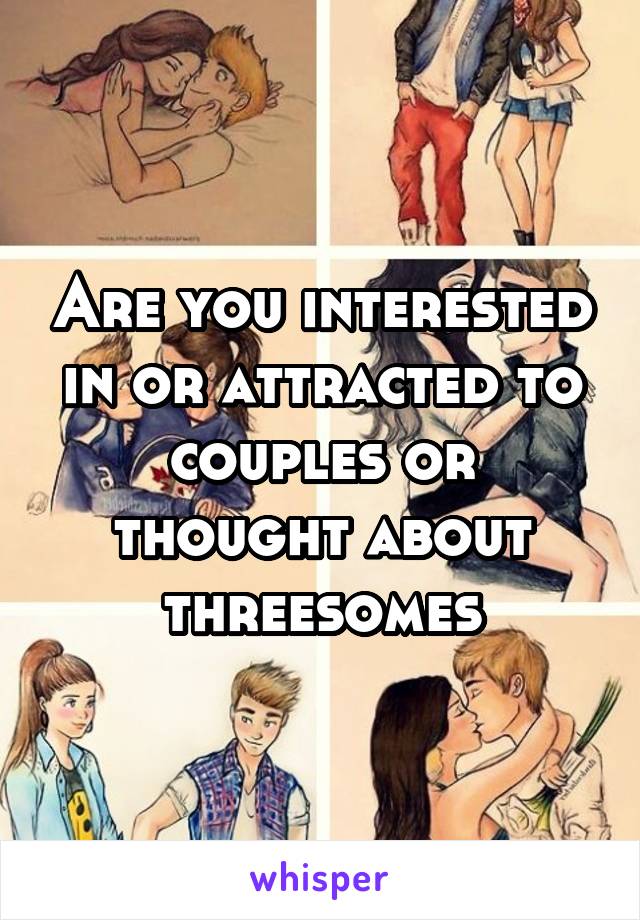 Are you interested in or attracted to couples or thought about threesomes