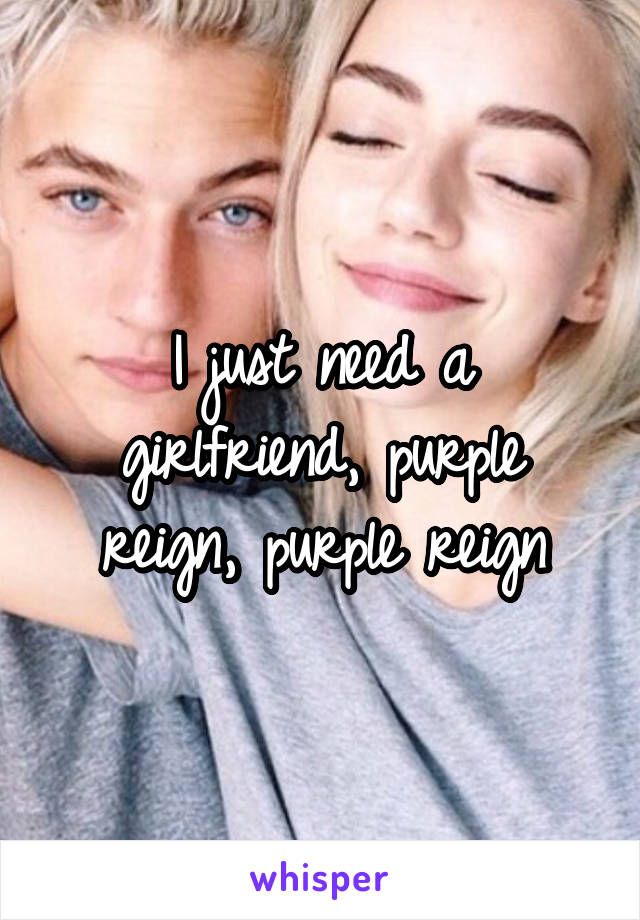 I just need a girlfriend, purple reign, purple reign
