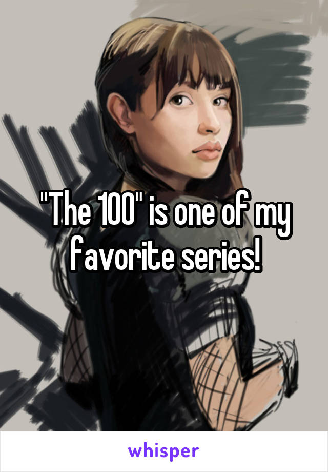 "The 100" is one of my favorite series!
