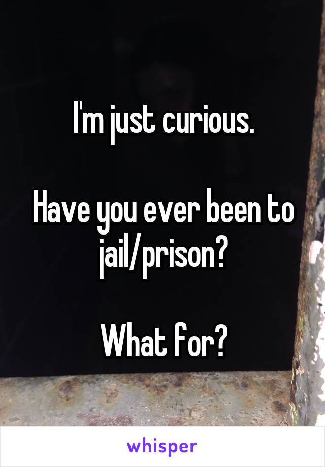I'm just curious.

Have you ever been to jail/prison?

What for?
