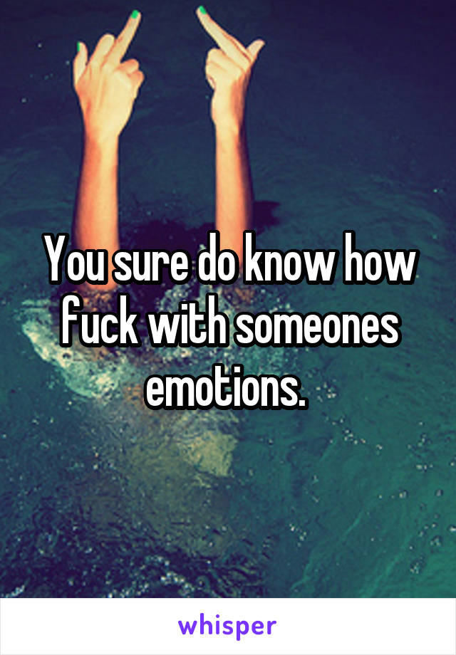 You sure do know how fuck with someones emotions. 