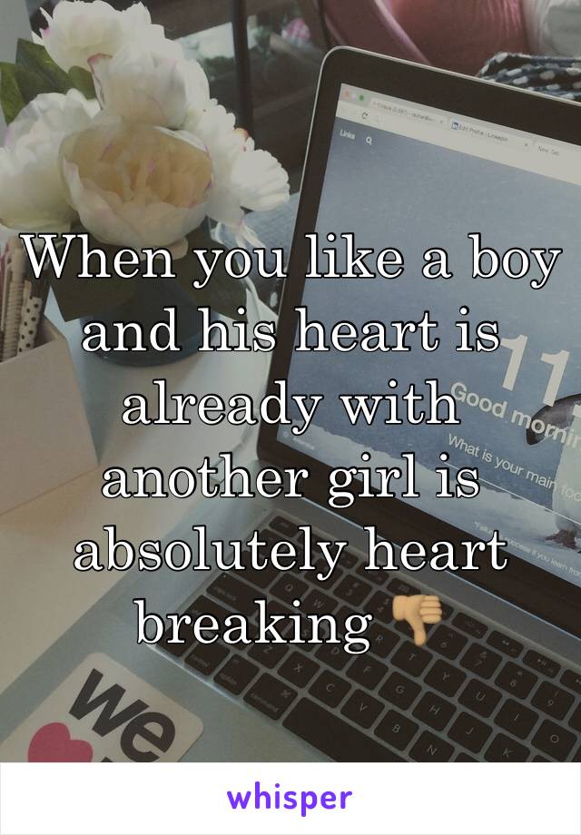 When you like a boy and his heart is already with another girl is absolutely heart breaking 👎🏽