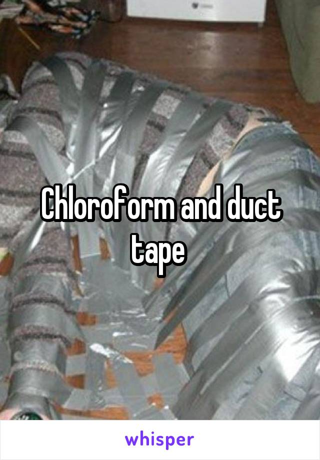 Chloroform and duct tape 