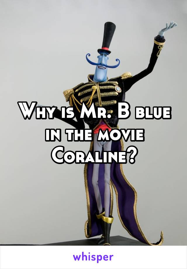Why is Mr. B blue in the movie Coraline?