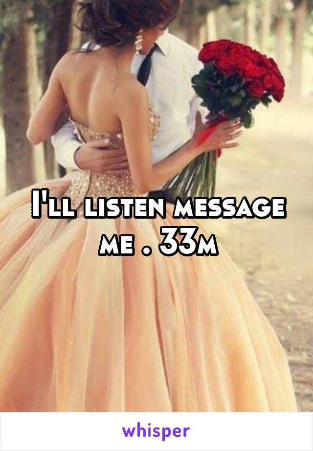 I'll listen message me . 33m